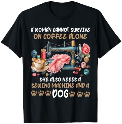 A Woman Cannot Survive On Coffee Alone A Sewing And A Dog T-Shirt - T-Shirt | Black