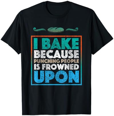 I Bake Because Punching People Is Frowned Upon | Baking Gift T-Shirt - T-Shirt | Black